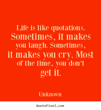 Quote about life - Life is like quotations. sometimes, it makes you laugh...