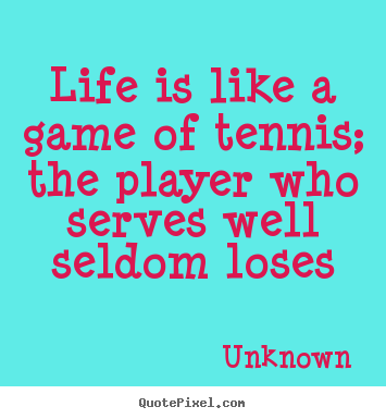 Create graphic image quotes about life - Life is like a game of tennis; the player who serves well seldom..