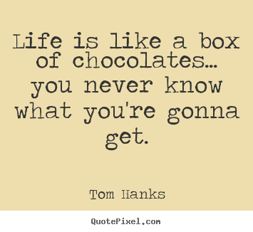 Quotes about life - Life is like a box of chocolates... you never know what..