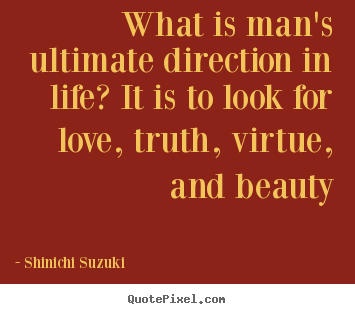 Quote about life - What is man's ultimate direction in life? it is to look for love, truth,..