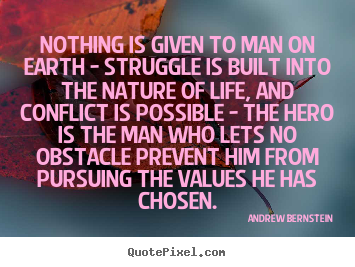 Nothing is given to man on earth - struggle is.. Andrew Bernstein top life quotes