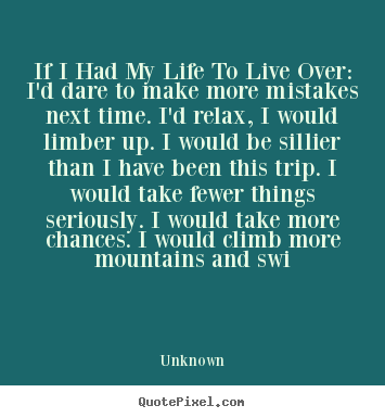 Make custom picture quotes about life - If i had my life to live over: i'd dare to make more mistakes..
