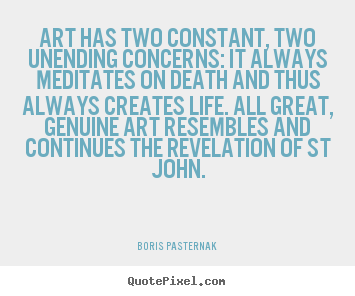 Create graphic picture quote about life - Art has two constant, two unending concerns: it always meditates..