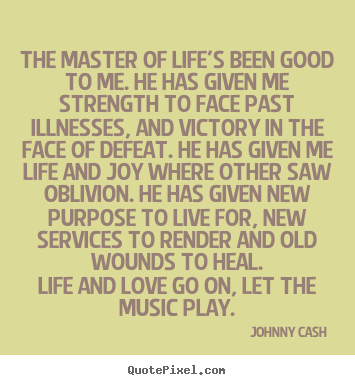 Johnny Cash poster quotes - The master of life's been good to me. he has given.. - Life quote