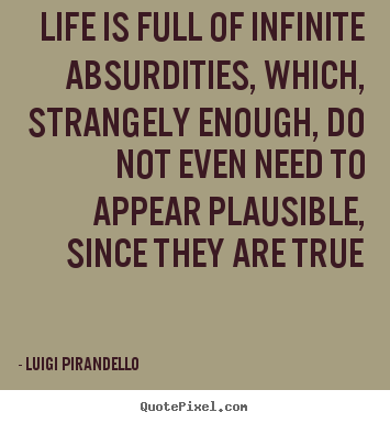 Life quote - Life is full of infinite absurdities, which,..