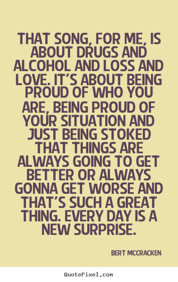 Quotes about life - That song, for me, is about drugs and alcohol and loss and..