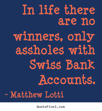 Matthew Lotti photo quotes - In life there are no winners, only assholes with.. - Life quote