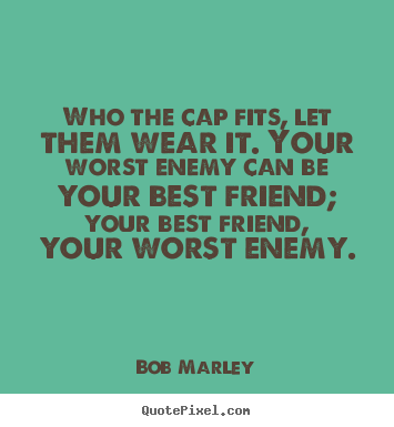 Life quote - Who the cap fits, let them wear it. your..