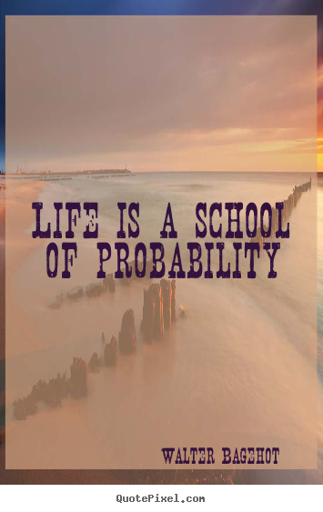 Life sayings - Life is a school of probability