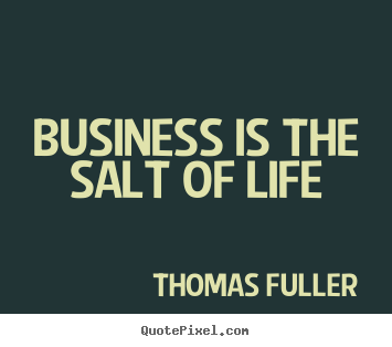 Diy photo quote about life - Business is the salt of life