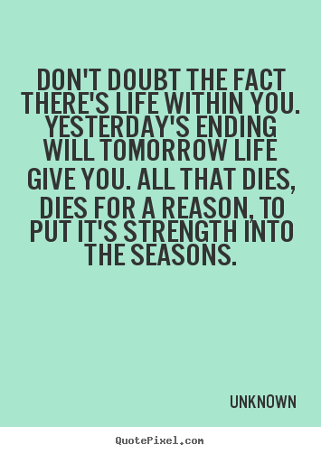 Life quotes - Don't doubt the fact there's life within you. yesterday's ending will..