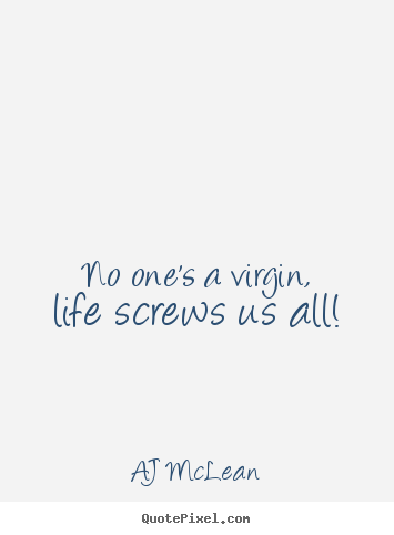Quotes about life - No one's a virgin, life screws us all!