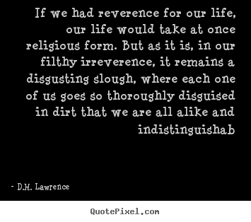 Customize poster quotes about life - If we had reverence for our life, our life would take at once religious..