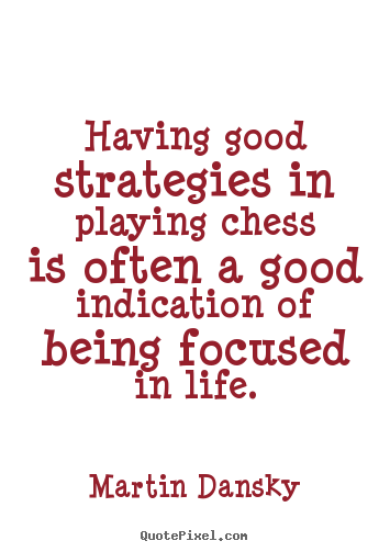Quotes about life - Having good strategies in playing chess is often a good..