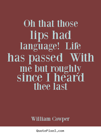 Diy poster quotes about life - Oh that those lips had language! life has passed with me but..
