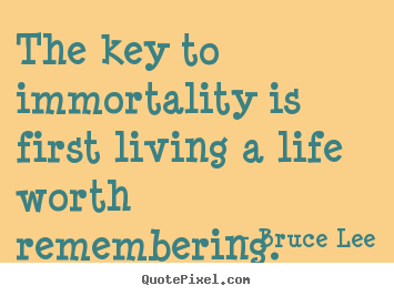 Life quote - The key to immortality is first living a..