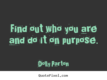 Quote about life - Find out who you are and do it on purpose.