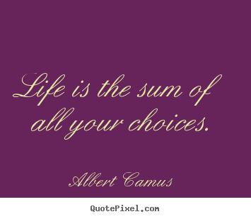 Diy picture quotes about life - Life is the sum of all your choices.
