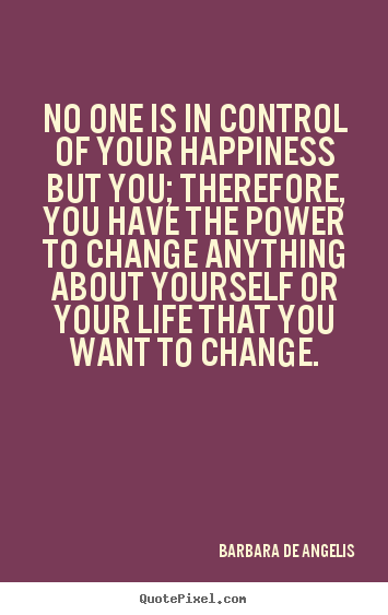 Quotes about life - No one is in control of your happiness but you;..
