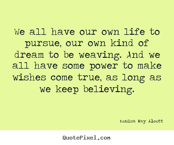 Louisa May Alcott photo quotes - We all have our own life to pursue, our own kind of.. - Life quotes