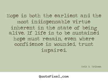 Quotes about life - Hope is both the earliest and the most indispensable virtue inherent..