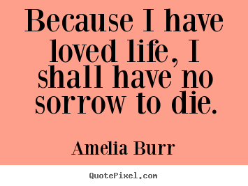 Quotes about life - Because i have loved life, i shall have no..