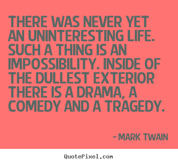 Life quotes - There was never yet an uninteresting life. such..