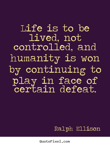 Life is to be lived, not controlled, and humanity.. Ralph Ellison famous life sayings