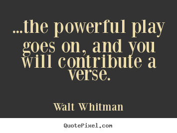 Design custom photo quotes about life - ...the powerful play goes on, and you will contribute a..