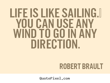 Quotes about life - Life is like sailing.  you can use any..
