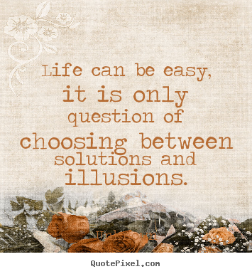 Create poster quotes about life - Life can be easy, it is only question of choosing between solutions..