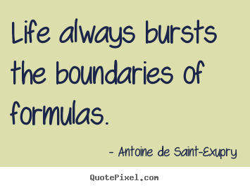 Design picture quotes about life - Life always bursts the boundaries of formulas.