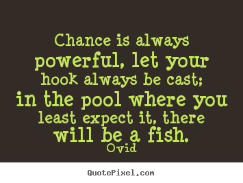 Life quote - Chance is always powerful, let your hook always be..