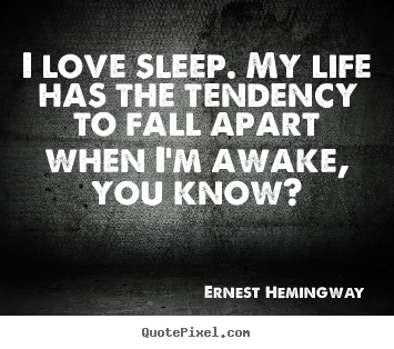 Quotes about life - I love sleep. my life has the tendency to fall..