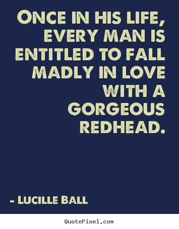 Lucille Ball picture quotes - Once in his life, every man is entitled to fall madly.. - Life quotes