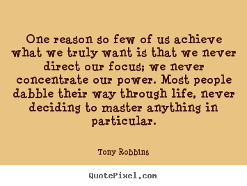 One reason so few of us achieve what we truly want is that we never.. Tony Robbins popular life quotes