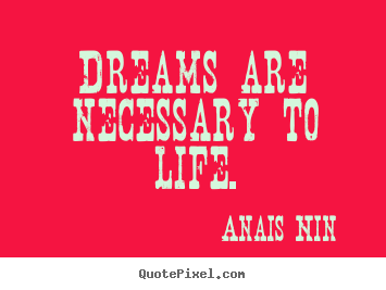 Anais Nin picture quote - Dreams are necessary to life. - Life quotes