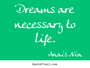 Design picture quotes about life - Dreams are necessary to life.