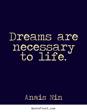 Create picture quotes about life - Dreams are necessary to life.