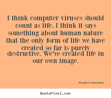 Quotes about life - I think computer viruses should count as life. i think it says something..