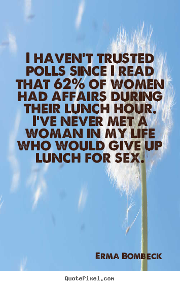 Design poster quote about life - I haven't trusted polls since i read that 62% of women..