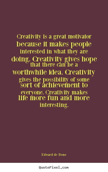 Quotes about life - Creativity is a great motivator because it makes people interested..
