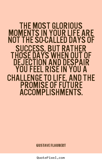 Quotes about life - The most glorious moments in your life are not the..