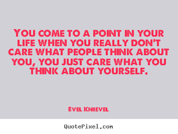 Evel Knievel picture quotes - You come to a point in your life when you really don't care what.. - Life quotes