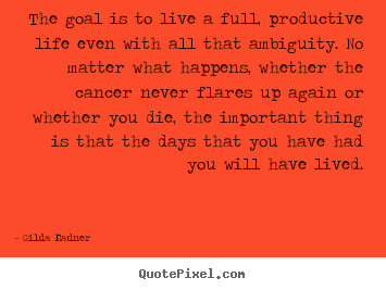Life quotes - The goal is to live a full, productive life even with..