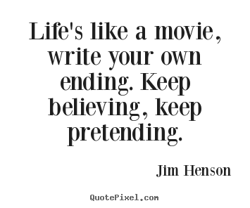 Quote about life - Life's like a movie, write your own ending...