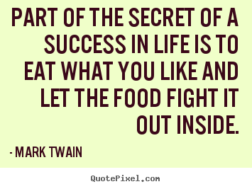 Mark Twain image quotes - Part of the secret of a success in life is to eat what you like.. - Life quotes