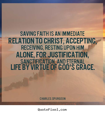Charles Spurgeon picture quotes - Saving faith is an immediate relation to christ,.. - Life quotes