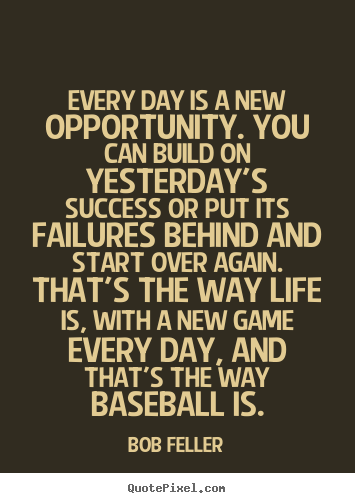Quote about life - Every day is a new opportunity. you can build on yesterday's..