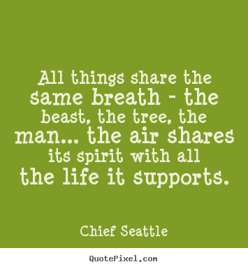 How to make picture quote about life - All things share the same breath - the beast,..